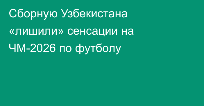 Сборную Узбекистана «лишили» сенсации на ЧМ-2026 по футболу