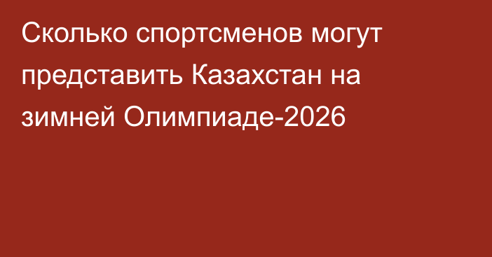 Сколько спортсменов могут представить Казахстан на зимней Олимпиаде-2026