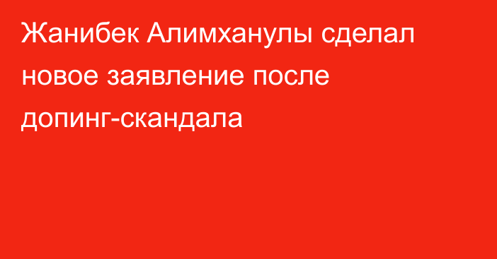 Жанибек Алимханулы сделал новое заявление после допинг-скандала