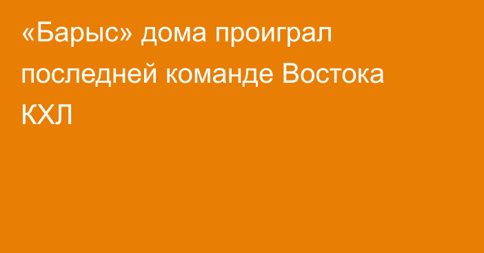 «Барыс» дома проиграл последней команде Востока КХЛ