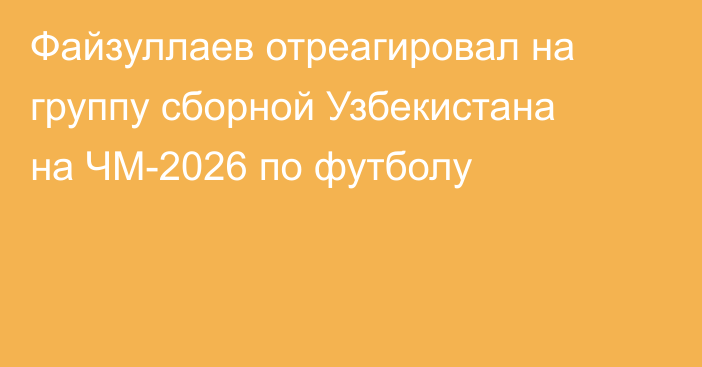 Файзуллаев отреагировал на группу сборной Узбекистана на ЧМ-2026 по футболу