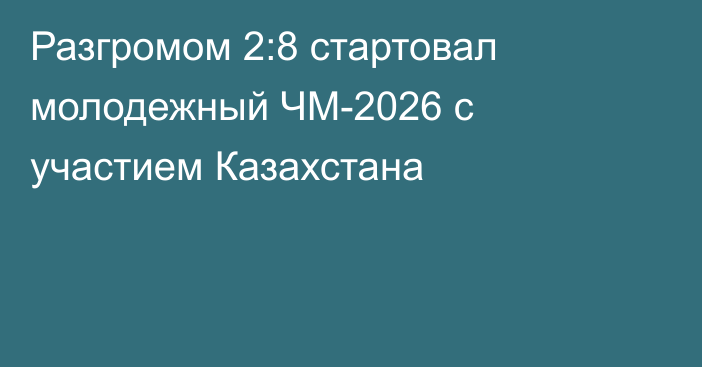 Разгромом 2:8 стартовал молодежный ЧМ-2026 с участием Казахстана