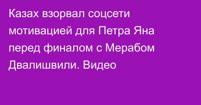 Казах взорвал соцсети мотивацией для Петра Яна перед финалом с Мерабом Двалишвили. Видео