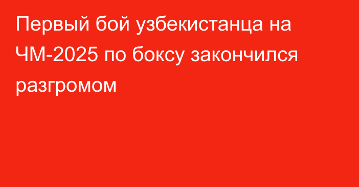 Первый бой узбекистанца на ЧМ-2025 по боксу закончился разгромом