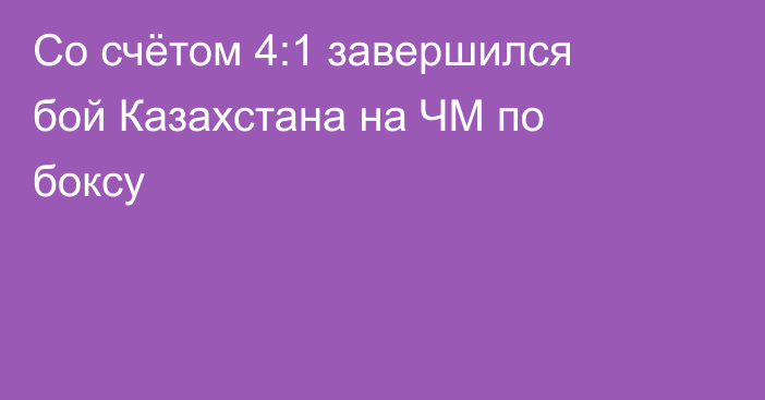 Со счётом 4:1 завершился бой Казахстана на ЧМ по боксу