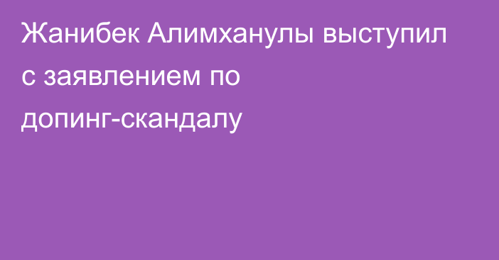 Жанибек Алимханулы выступил с заявлением по допинг-скандалу