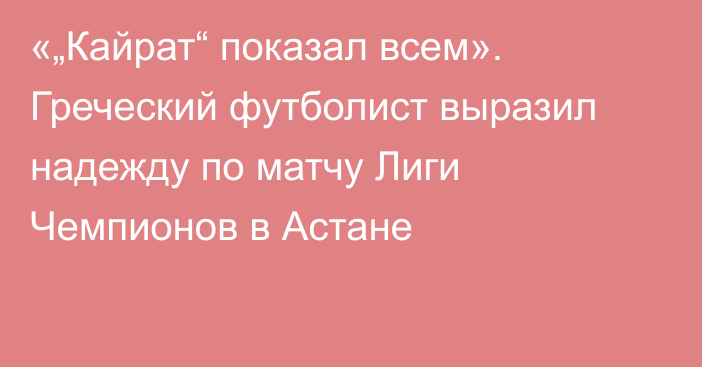 «„Кайрат“ показал всем». Греческий футболист выразил надежду по матчу Лиги Чемпионов в Астане