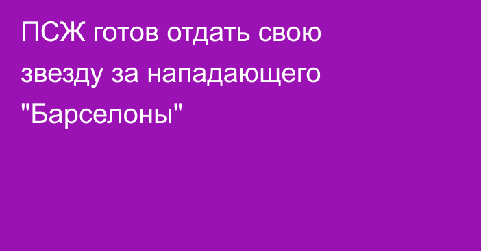 ПСЖ готов отдать свою звезду за нападающего 