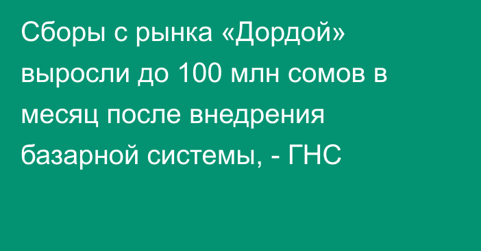 Сборы с рынка «Дордой» выросли до 100 млн сомов в месяц после внедрения базарной системы, - ГНС
