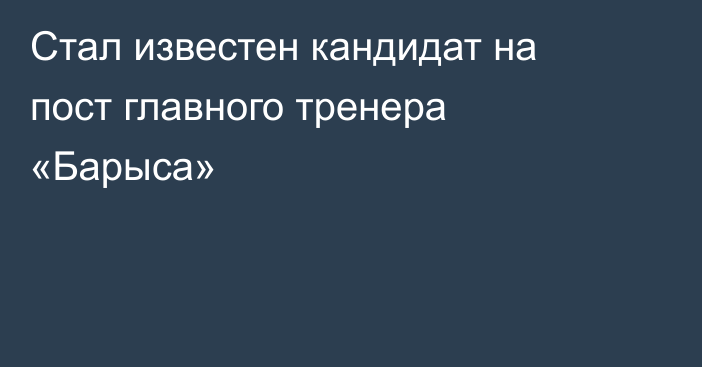 Стал известен кандидат на пост главного тренера «Барыса»
