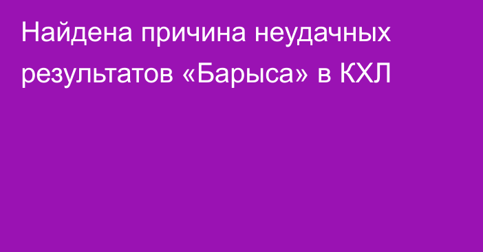 Найдена причина неудачных результатов «Барыса» в КХЛ