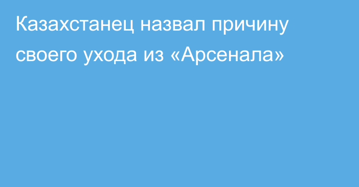 Казахстанец назвал причину своего ухода из «Арсенала»
