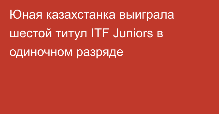 Юная казахстанка выиграла шестой титул ITF Juniors в одиночном разряде