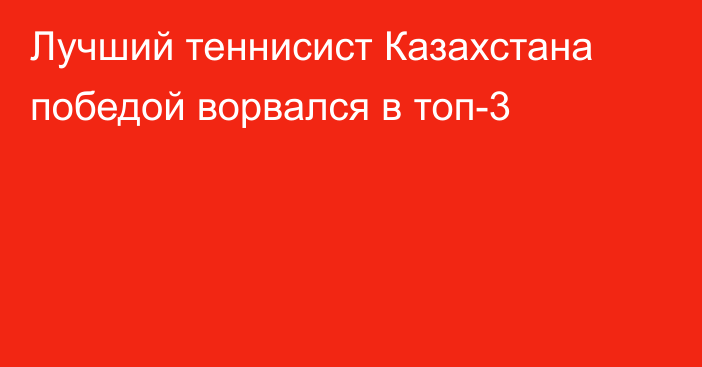 Лучший теннисист Казахстана победой ворвался в топ-3