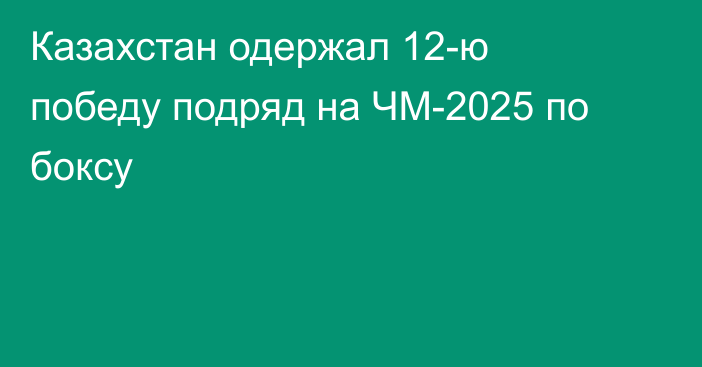 Казахстан одержал 12-ю победу подряд на ЧМ-2025 по боксу
