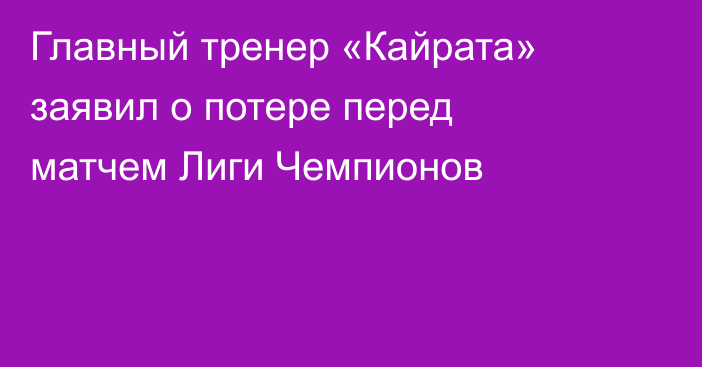 Главный тренер «Кайрата» заявил о потере перед матчем Лиги Чемпионов