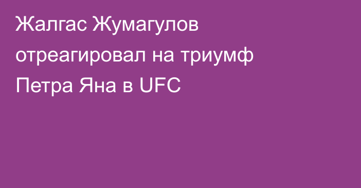 Жалгас Жумагулов отреагировал на триумф Петра Яна в UFC
