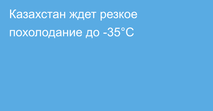 Казахстан ждет резкое похолодание до -35°C