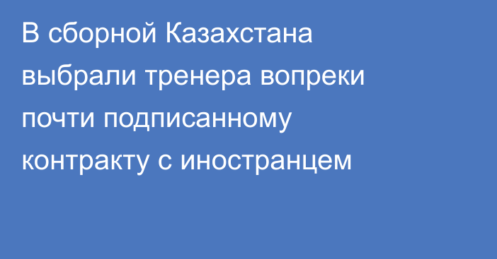 В сборной Казахстана выбрали тренера вопреки почти подписанному контракту с иностранцем