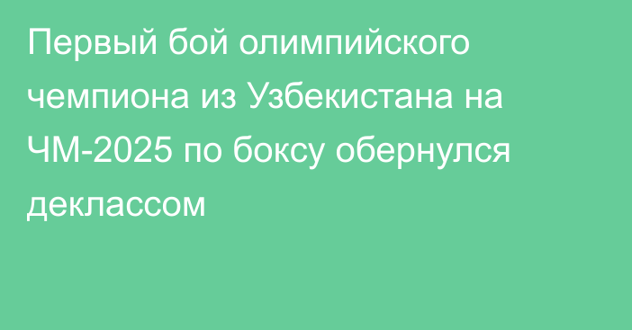 Первый бой олимпийского чемпиона из Узбекистана на ЧМ-2025 по боксу обернулся деклассом