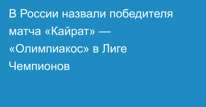 В России назвали победителя матча «Кайрат» — «Олимпиакос» в Лиге Чемпионов
