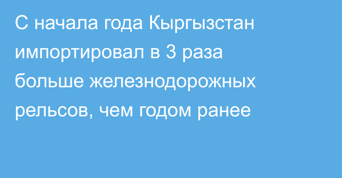 С начала года Кыргызстан импортировал в 3 раза больше железнодорожных рельсов, чем годом ранее  