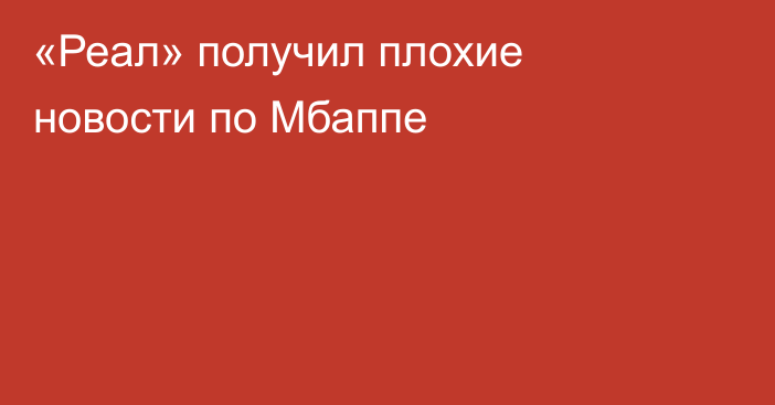 «Реал» получил плохие новости по Мбаппе