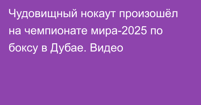 Чудовищный нокаут произошёл на чемпионате мира-2025 по боксу в Дубае. Видео