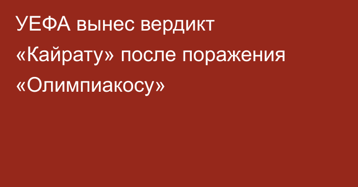 УЕФА вынес вердикт «Кайрату» после поражения «Олимпиакосу»