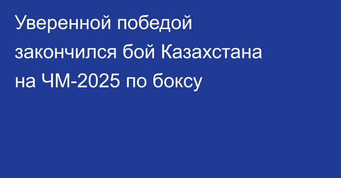 Уверенной победой закончился бой Казахстана на ЧМ-2025 по боксу