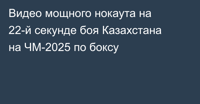 Видео мощного нокаута на 22-й секунде боя Казахстана на ЧМ-2025 по боксу