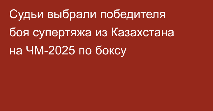 Судьи выбрали победителя боя супертяжа из Казахстана на ЧМ-2025 по боксу