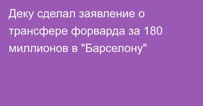 Деку сделал заявление о трансфере форварда за 180 миллионов в 