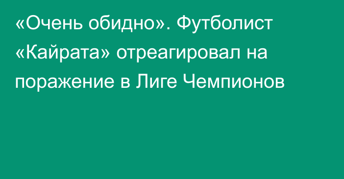 «Очень обидно». Футболист «Кайрата» отреагировал на поражение в Лиге Чемпионов