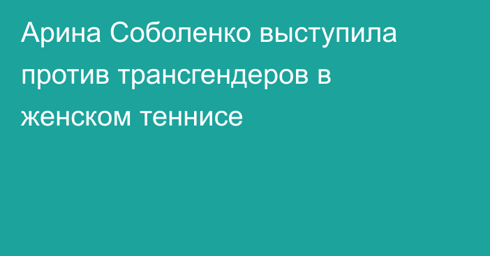 Арина Соболенко выступила против трансгендеров в женском теннисе