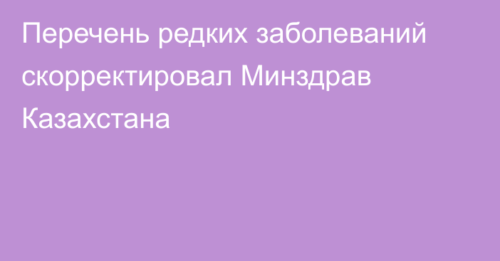 Перечень редких заболеваний скорректировал Минздрав Казахстана