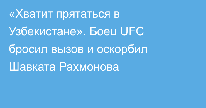 «Хватит прятаться в Узбекистане». Боец UFC бросил вызов и оскорбил Шавката Рахмонова