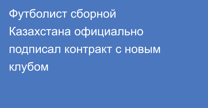 Футболист сборной Казахстана официально подписал контракт с новым клубом