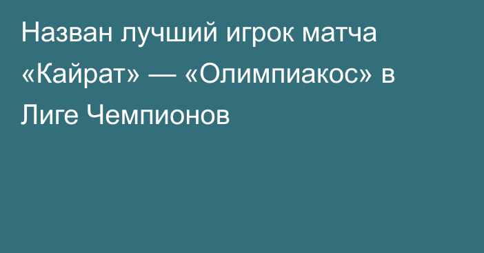 Назван лучший игрок матча «Кайрат» — «Олимпиакос» в Лиге Чемпионов