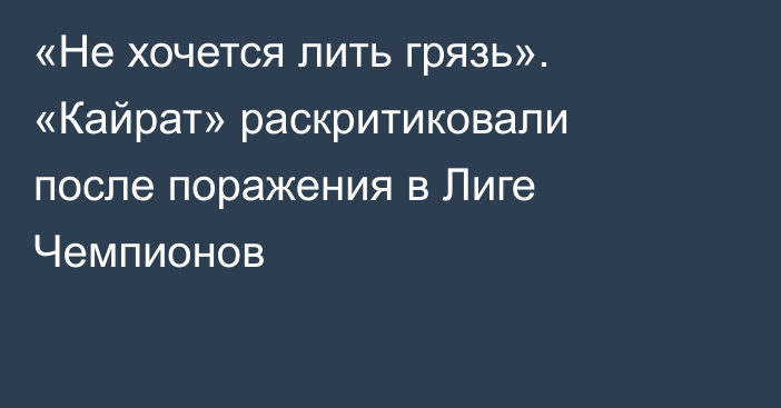 «Не хочется лить грязь». «Кайрат» раскритиковали после поражения в Лиге Чемпионов