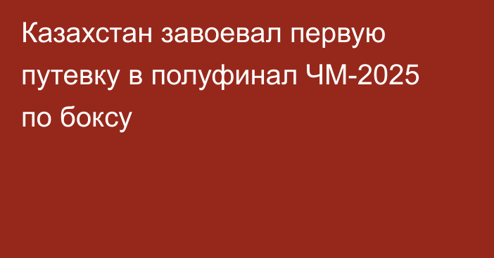 Казахстан завоевал первую путевку в полуфинал ЧМ-2025 по боксу