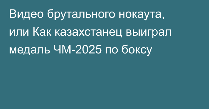 Видео брутального нокаута, или Как казахстанец выиграл медаль ЧМ-2025 по боксу