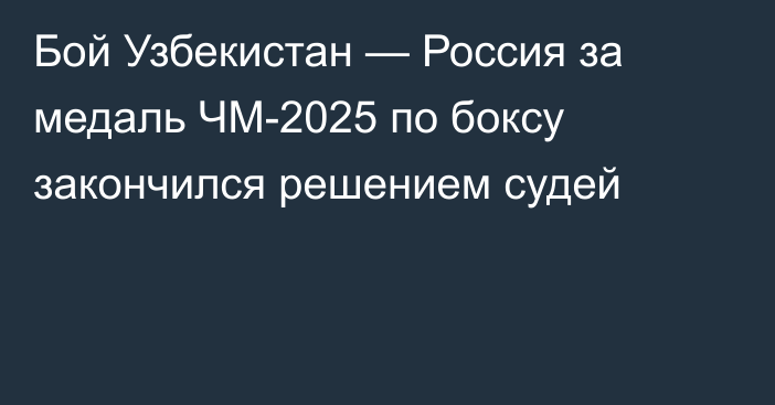 Бой Узбекистан — Россия за медаль ЧМ-2025 по боксу закончился решением судей