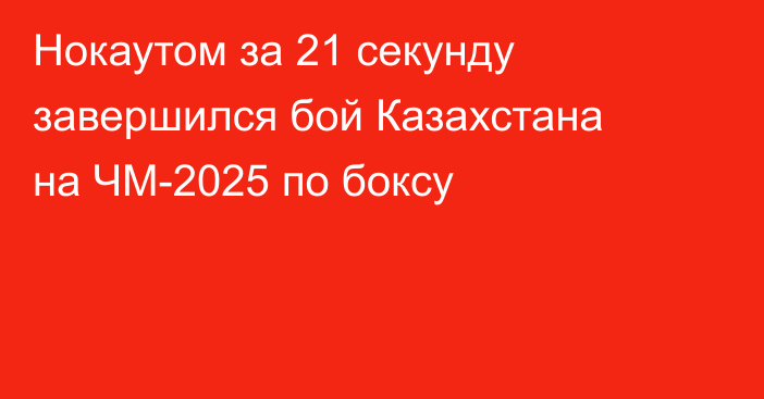 Нокаутом за 21 секунду завершился бой Казахстана на ЧМ-2025 по боксу