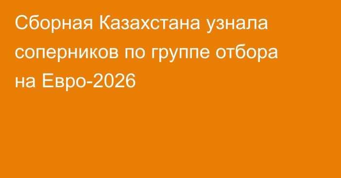 Сборная Казахстана узнала соперников по группе отбора на Евро-2026