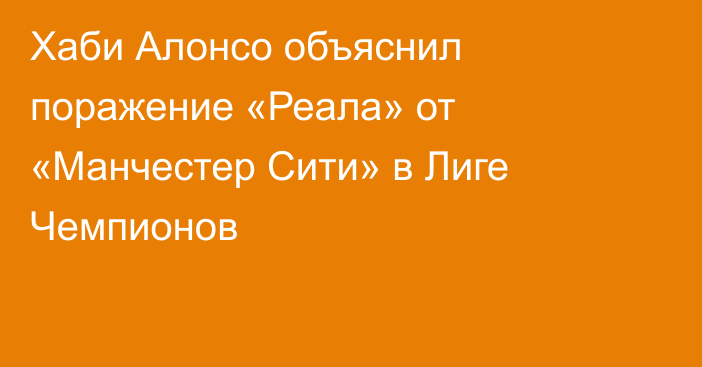 Хаби Алонсо объяснил поражение «Реала» от «Манчестер Сити» в Лиге Чемпионов