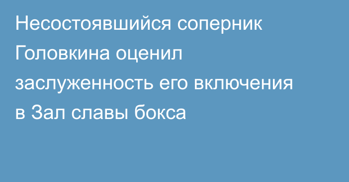Несостоявшийся соперник Головкина оценил заслуженность его включения в Зал славы бокса