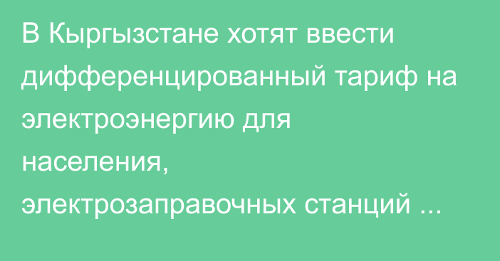 В Кыргызстане хотят ввести дифференцированный тариф на электроэнергию для населения, электрозаправочных станций и бизнеса