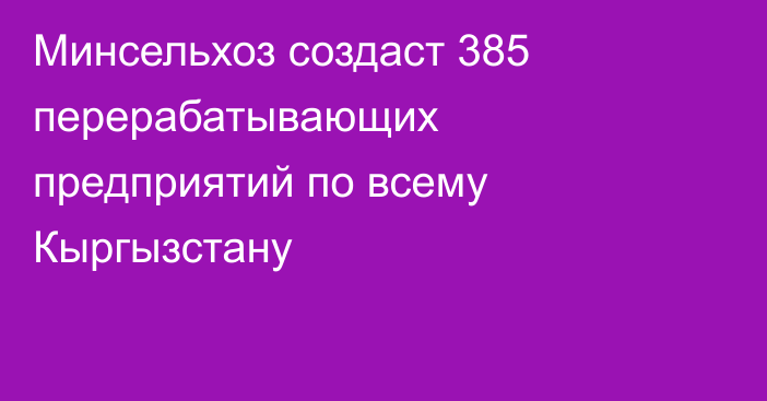 Минсельхоз создаст 385 перерабатывающих предприятий по всему Кыргызстану