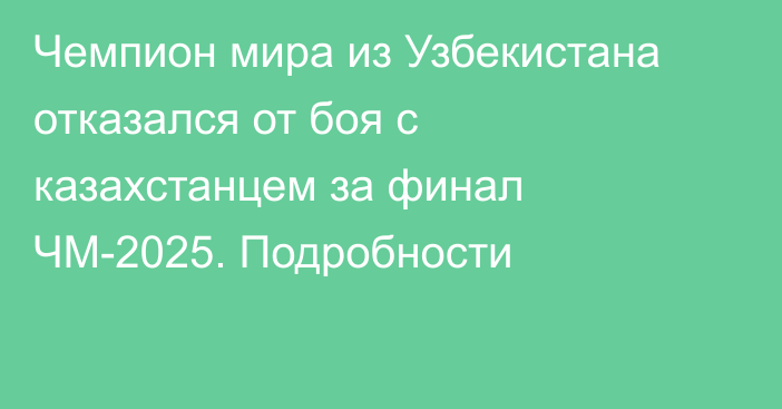 Чемпион мира из Узбекистана отказался от боя с казахстанцем за финал ЧМ-2025. Подробности